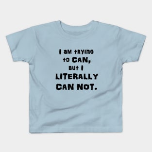 I Am Trying to CAN, but I LITERALLY CAN NOT. Kids T-Shirt